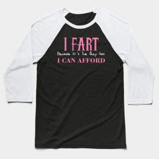 I Fart Because It's The Only Gas I Can Afford Baseball T-Shirt